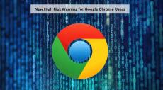 Google Chrome users: Government issues high-risk warning